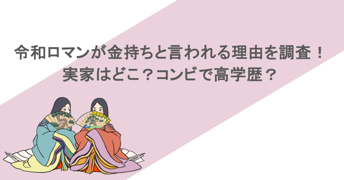 令和ロマンが金持ちと言われる理由を調査！実家はどこ？コンビで高学歴？