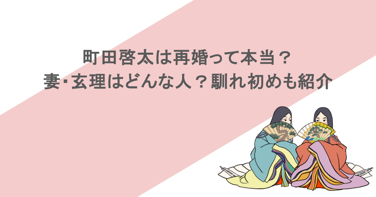 町田啓太は再婚って本当？妻・玄理はどんな人？馴れ初めも紹介