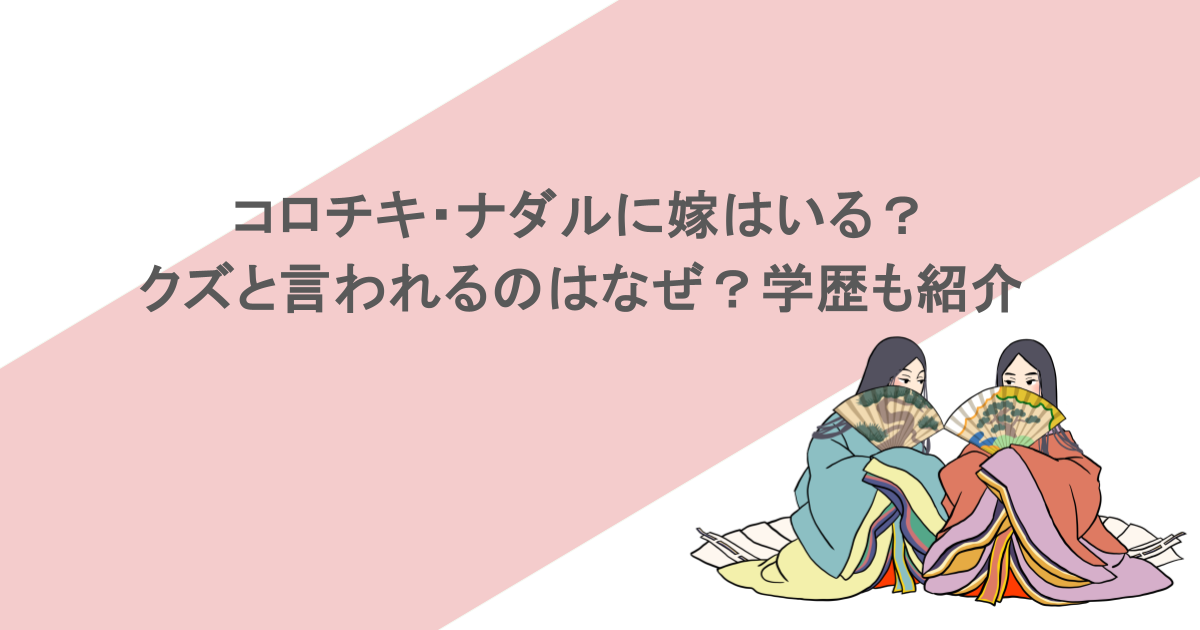 コロチキ・ナダルに嫁はいる？クズと言われるのはなぜ？学歴も紹介