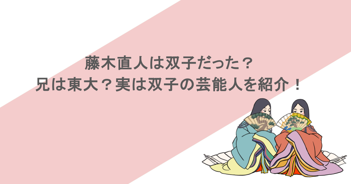 藤木直人は双子だった？兄は東大？実は双子の芸能人を紹介！
