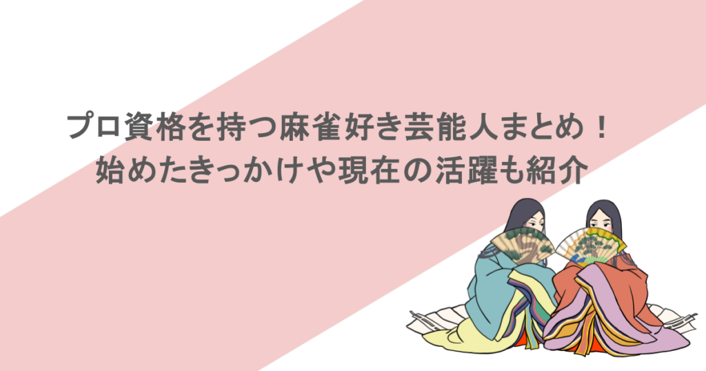 プロ資格を持つ麻雀好き芸能人まとめ！始めたきっかけや現在の活躍も紹介
